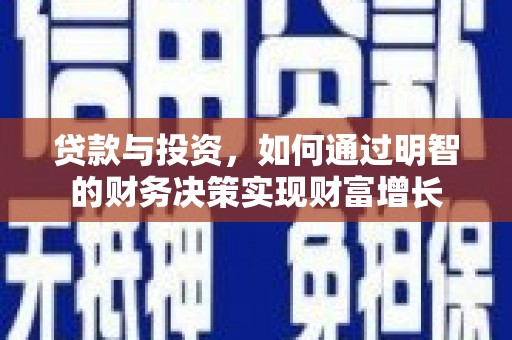 长葛贷款与投资，如何通过明智的财务决策实现财富增长