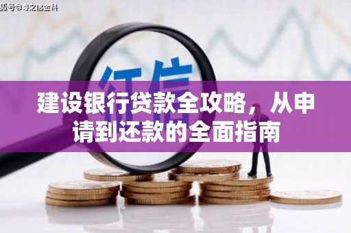 开阳建设银行贷款全攻略，从申请到还款的全面指南