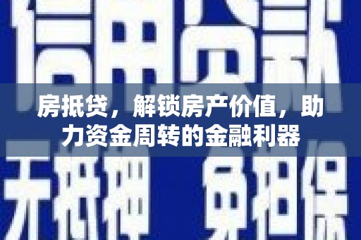 襄阳房抵贷，解锁房产价值，助力资金周转的金融利器
