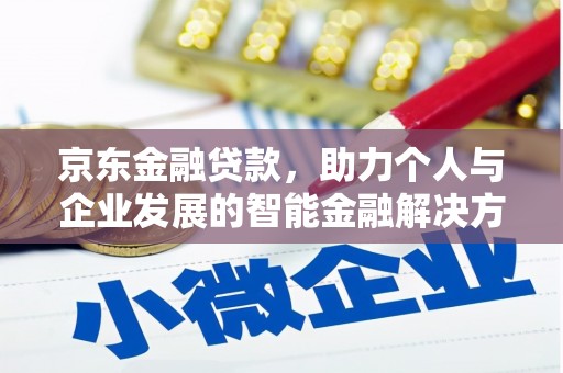 右江京东金融贷款，助力个人与企业发展的智能金融解决方案