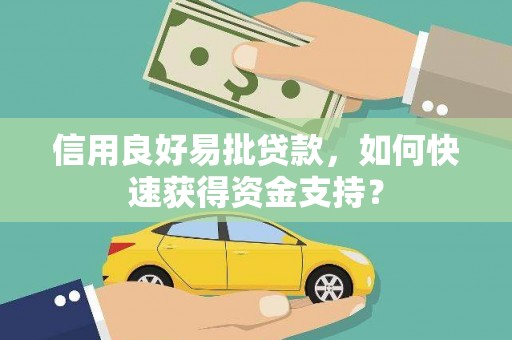 惠安信用良好易批贷款，如何快速获得资金支持？