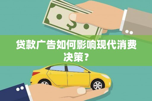 得荣贷款广告如何影响现代消费决策？