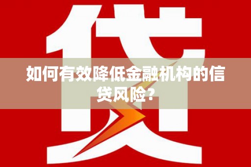 玉泉如何有效降低金融机构的信贷风险？
