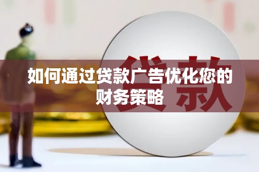 徽州如何通过贷款广告优化您的财务策略