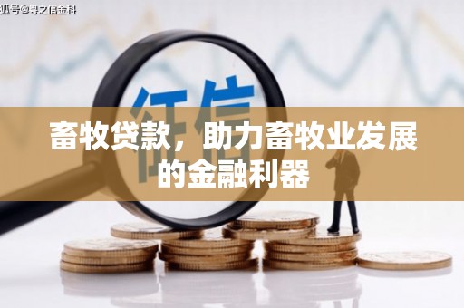 酉阳畜牧贷款，助力畜牧业发展的金融利器