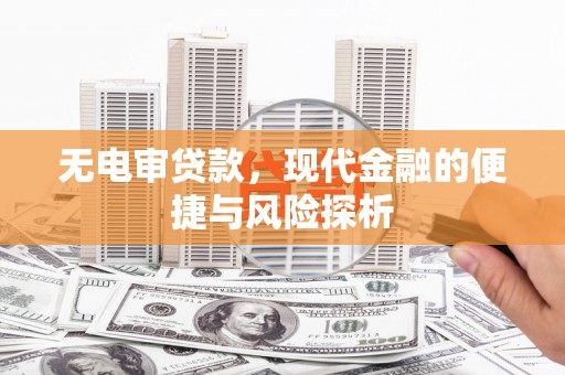 乌当无电审贷款，现代金融的便捷与风险探析