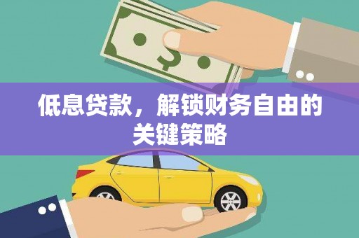 从化低息贷款，解锁财务自由的关键策略