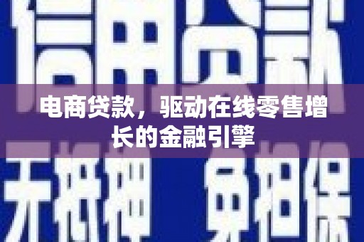 容县电商贷款，驱动在线零售增长的金融引擎