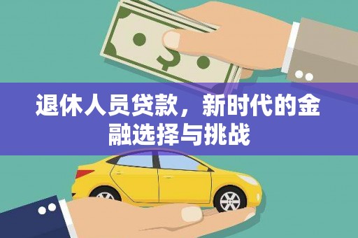 大岭山退休人员贷款，新时代的金融选择与挑战