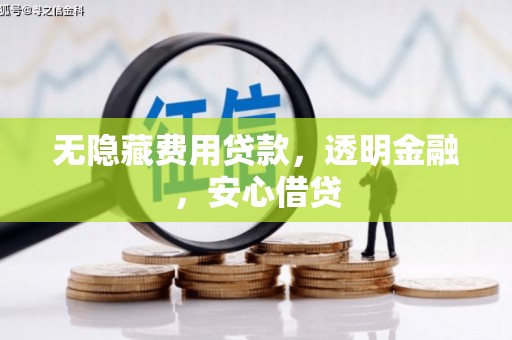 天水无隐藏费用贷款，透明金融，安心借贷