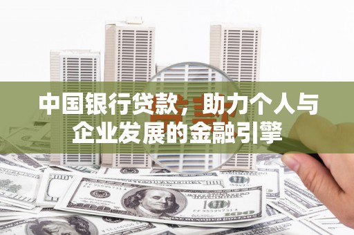 稷山中国银行贷款，助力个人与企业发展的金融引擎