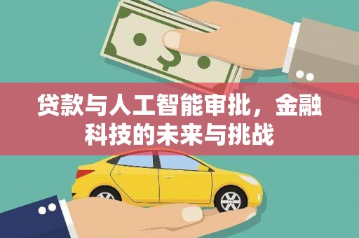 鄱阳贷款与人工智能审批，金融科技的未来与挑战