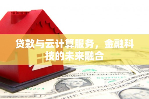 盐湖贷款与云计算服务，金融科技的未来融合