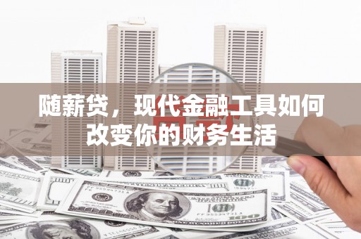 东安随薪贷，现代金融工具如何改变你的财务生活