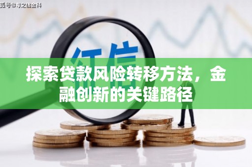 晋中探索贷款风险转移方法，金融创新的关键路径