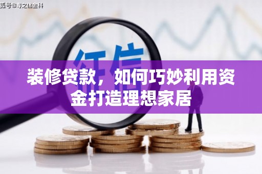 大树装修贷款，如何巧妙利用资金打造理想家居
