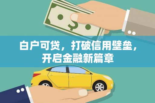 阿拉尔白户可贷，打破信用壁垒，开启金融新篇章