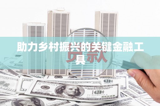 山阳助力乡村振兴的关键金融工具