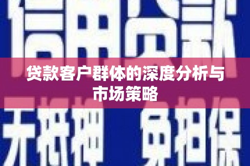 安丘贷款客户群体的深度分析与市场策略