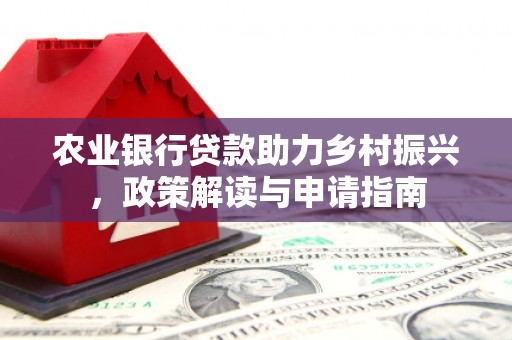 香格里拉农业银行贷款助力乡村振兴，政策解读与申请指南