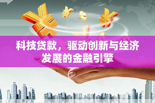 丰台科技贷款，驱动创新与经济发展的金融引擎