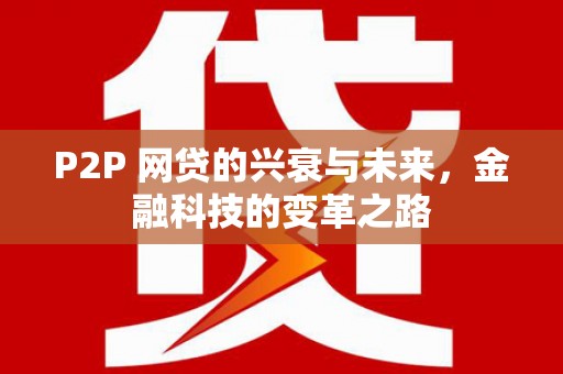 广汉P2P 网贷的兴衰与未来，金融科技的变革之路