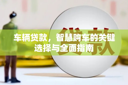 三湾车辆贷款，智慧购车的关键选择与全面指南