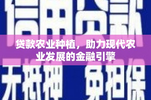 三湾贷款农业种植，助力现代农业发展的金融引擎