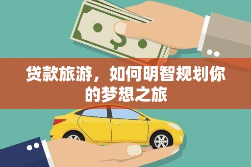 杉林贷款旅游，如何明智规划你的梦想之旅