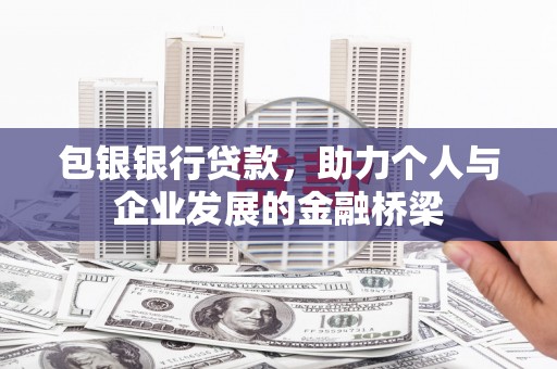 崇义包银银行贷款，助力个人与企业发展的金融桥梁