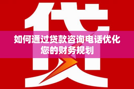 琅琊如何通过贷款咨询电话优化您的财务规划