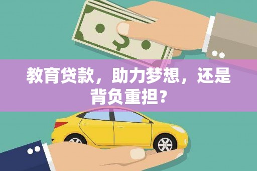 开远教育贷款，助力梦想，还是背负重担？