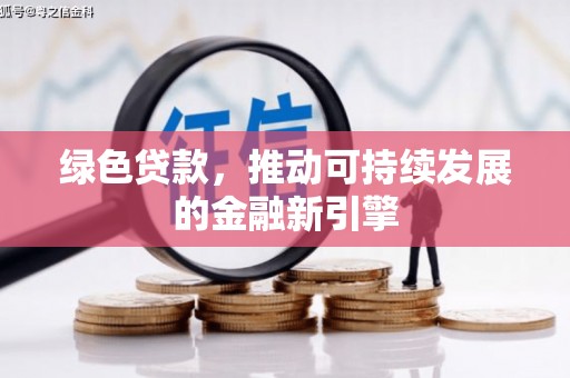 谢岗绿色贷款，推动可持续发展的金融新引擎