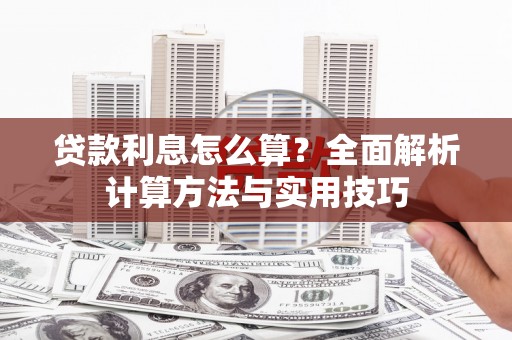 芦山贷款利息怎么算？全面解析计算方法与实用技巧