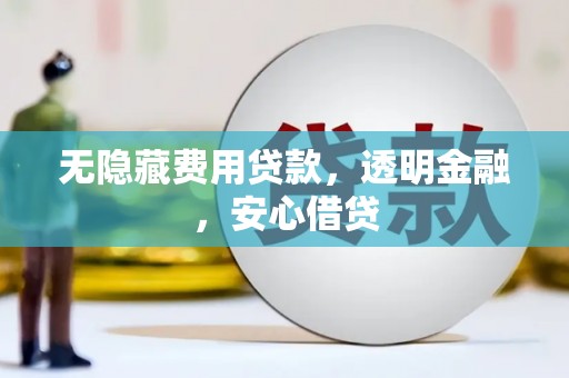 燕郊无隐藏费用贷款，透明金融，安心借贷