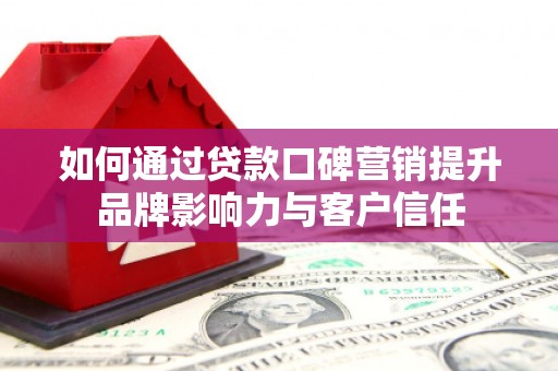 察布查尔锡伯如何通过贷款口碑营销提升品牌影响力与客户信任