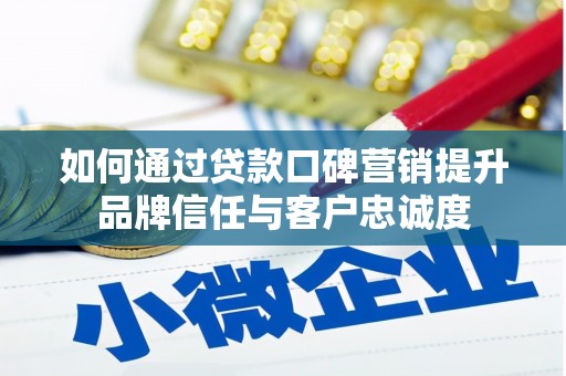 狮潭如何通过贷款口碑营销提升品牌信任与客户忠诚度
