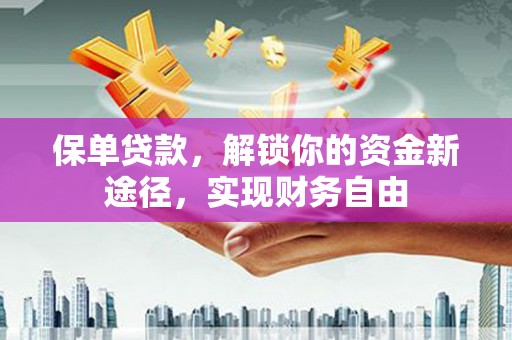 三门保单贷款，解锁你的资金新途径，实现财务自由