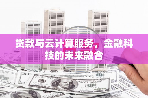 镇江贷款与云计算服务，金融科技的未来融合