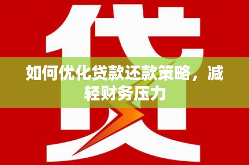 镇江如何优化贷款还款策略，减轻财务压力