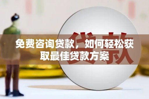 合川免费咨询贷款，如何轻松获取最佳贷款方案