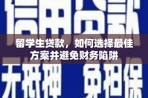 宜良留学生贷款，如何选择最佳方案并避免财务陷阱