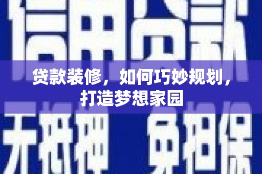 雾台贷款装修，如何巧妙规划，打造梦想家园