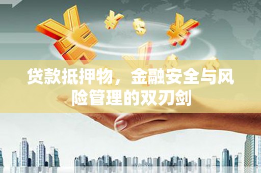 厚街贷款抵押物，金融安全与风险管理的双刃剑