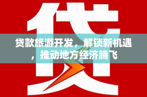 钟祥贷款旅游开发，解锁新机遇，推动地方经济腾飞