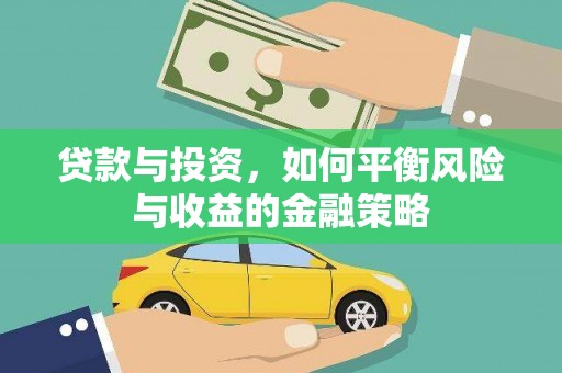 普兰贷款与投资，如何平衡风险与收益的金融策略