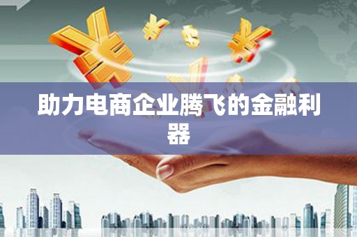 阿拉尔助力电商企业腾飞的金融利器