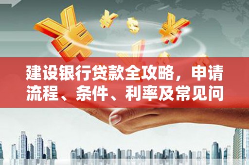 福鼎建设银行贷款全攻略，申请流程、条件、利率及常见问题解答