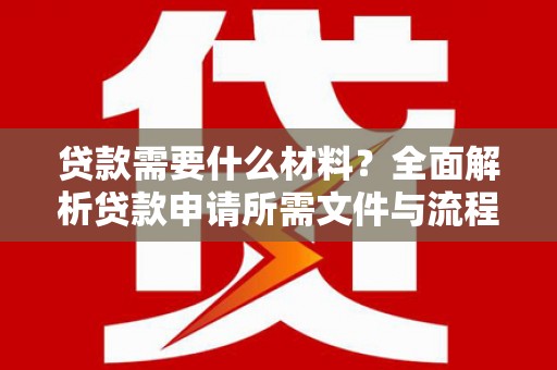 铜陵贷款需要什么材料？全面解析贷款申请所需文件与流程