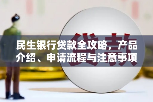 彭阳民生银行贷款全攻略，产品介绍、申请流程与注意事项